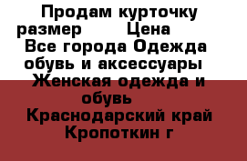 Продам курточку,размер 42  › Цена ­ 500 - Все города Одежда, обувь и аксессуары » Женская одежда и обувь   . Краснодарский край,Кропоткин г.